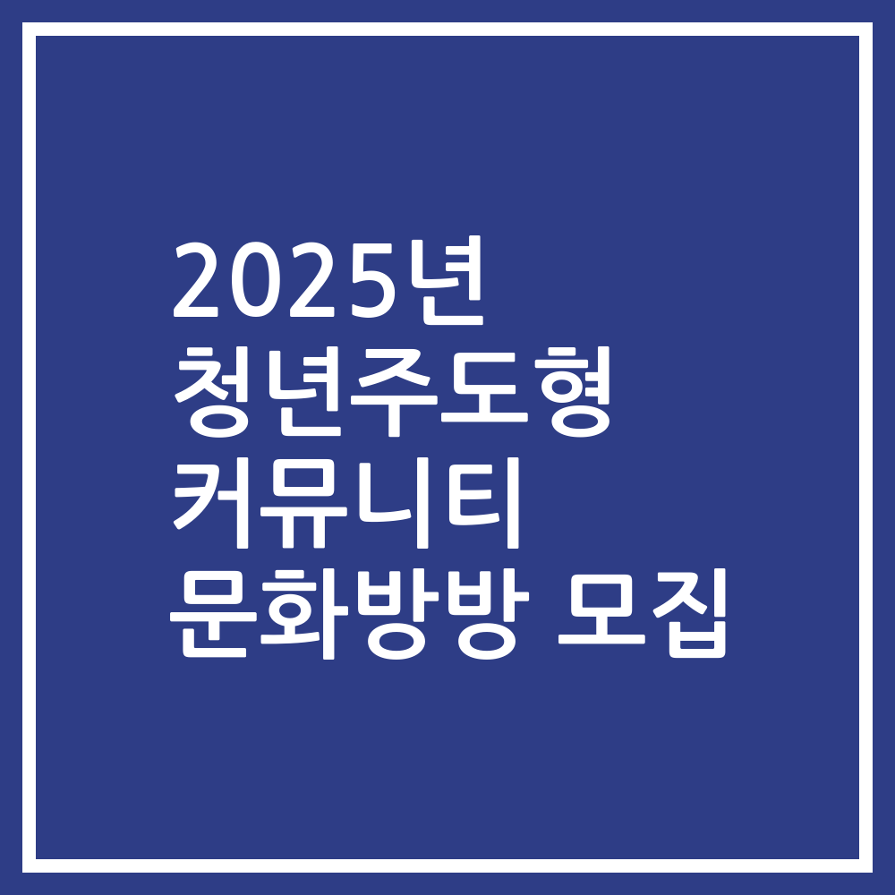 2025년 청년주도형 커뮤니티 문화방방 모집