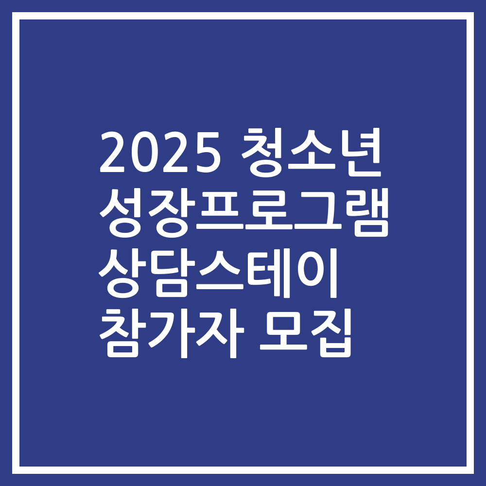 2025 청소년 성장프로그램 상담스테이 참가자 모집
