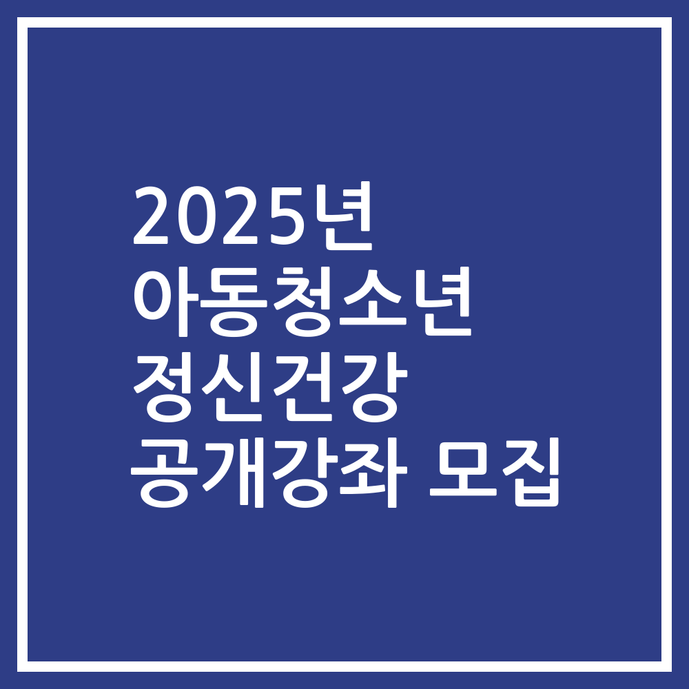 2025년 아동청소년 정신건강 공개강좌 모집