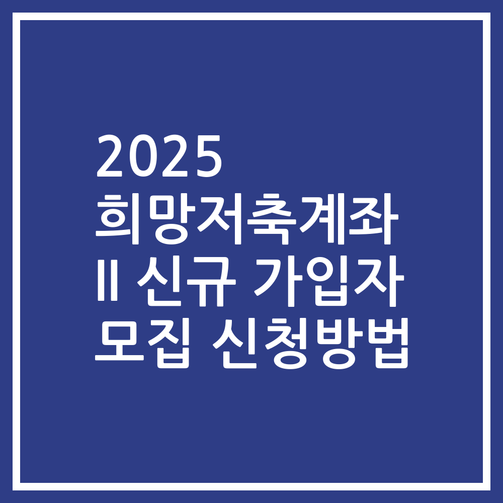2025 희망저축계좌 II 신규 가입자 모집 신청방법