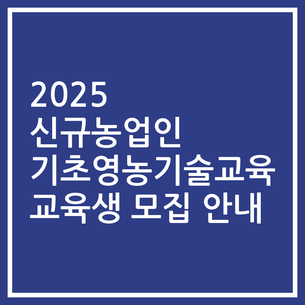 2025 신규농업인 기초영농기술교육 교육생 모집 안내