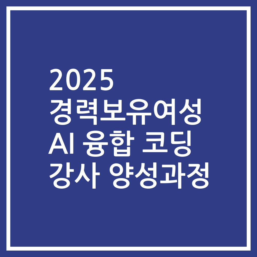 2025 경력보유여성 AI 융합 코딩 강사 양성과정