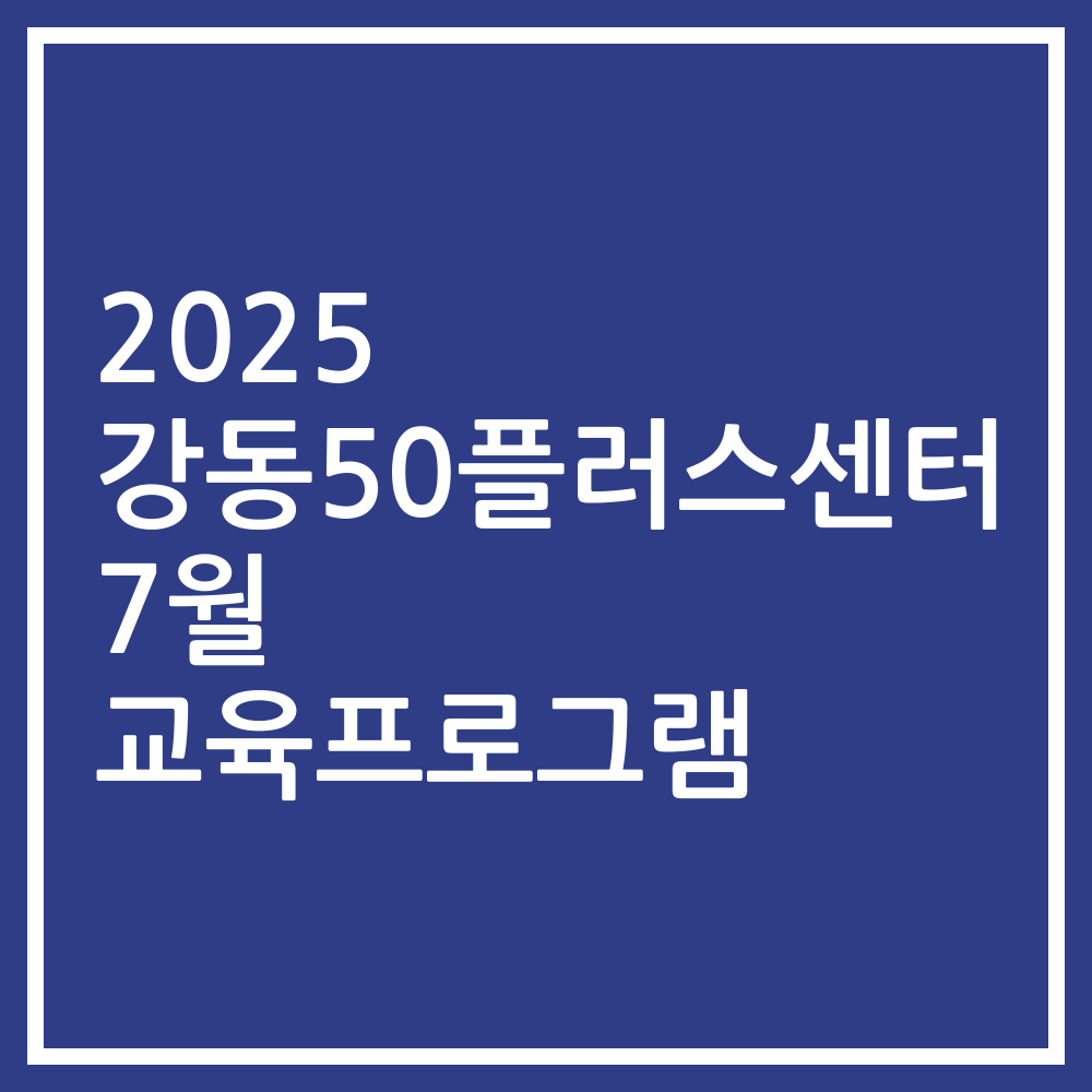 2025 강동50플러스센터 7월 교육프로그램