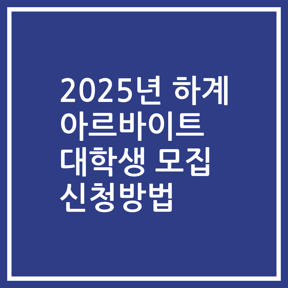 2025년 하계 아르바이트 대학생 모집 신청방법