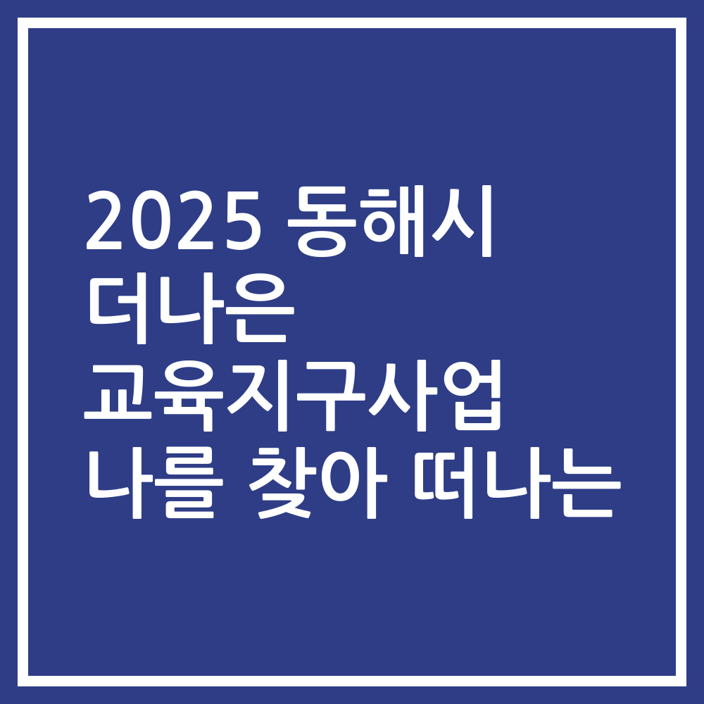 2025 동해시 더나은 교육지구사업 나를 찾아 떠나는