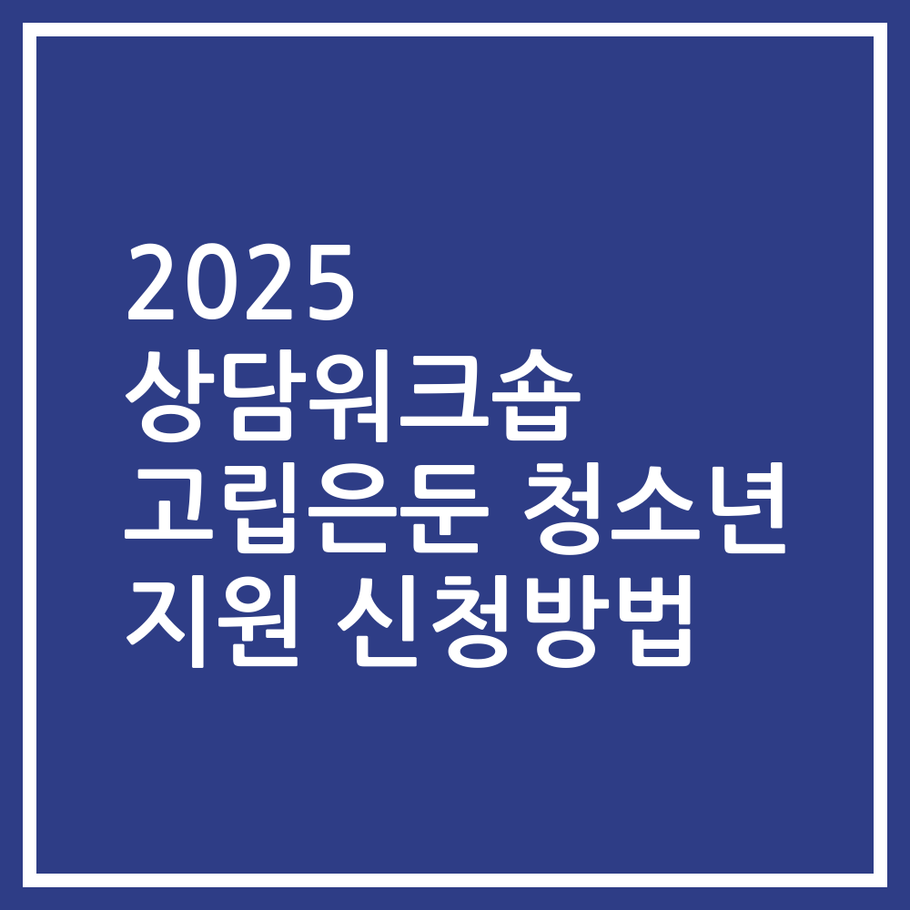 2025 상담워크숍 고립은둔 청소년 지원 신청방법