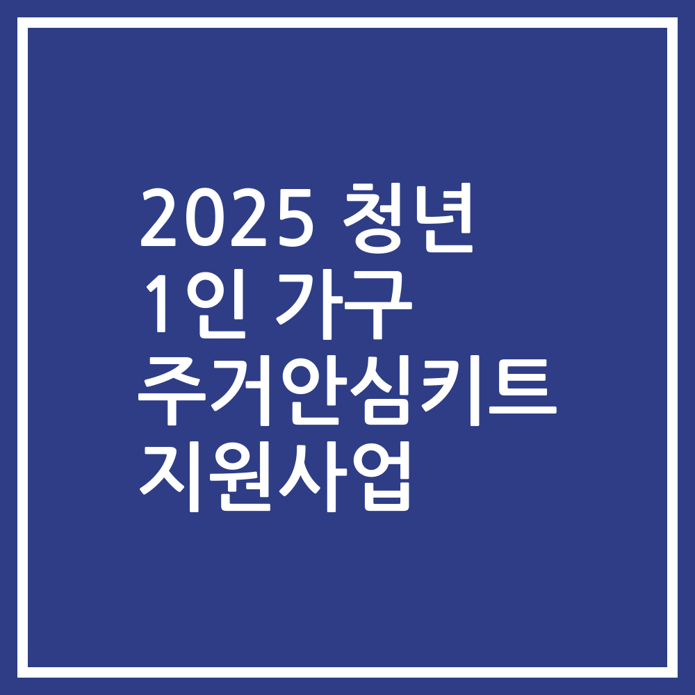 2025 청년 1인 가구 주거안심키트 지원사업