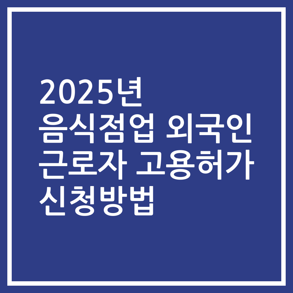 2025년 음식점업 외국인 근로자 고용허가 신청방법