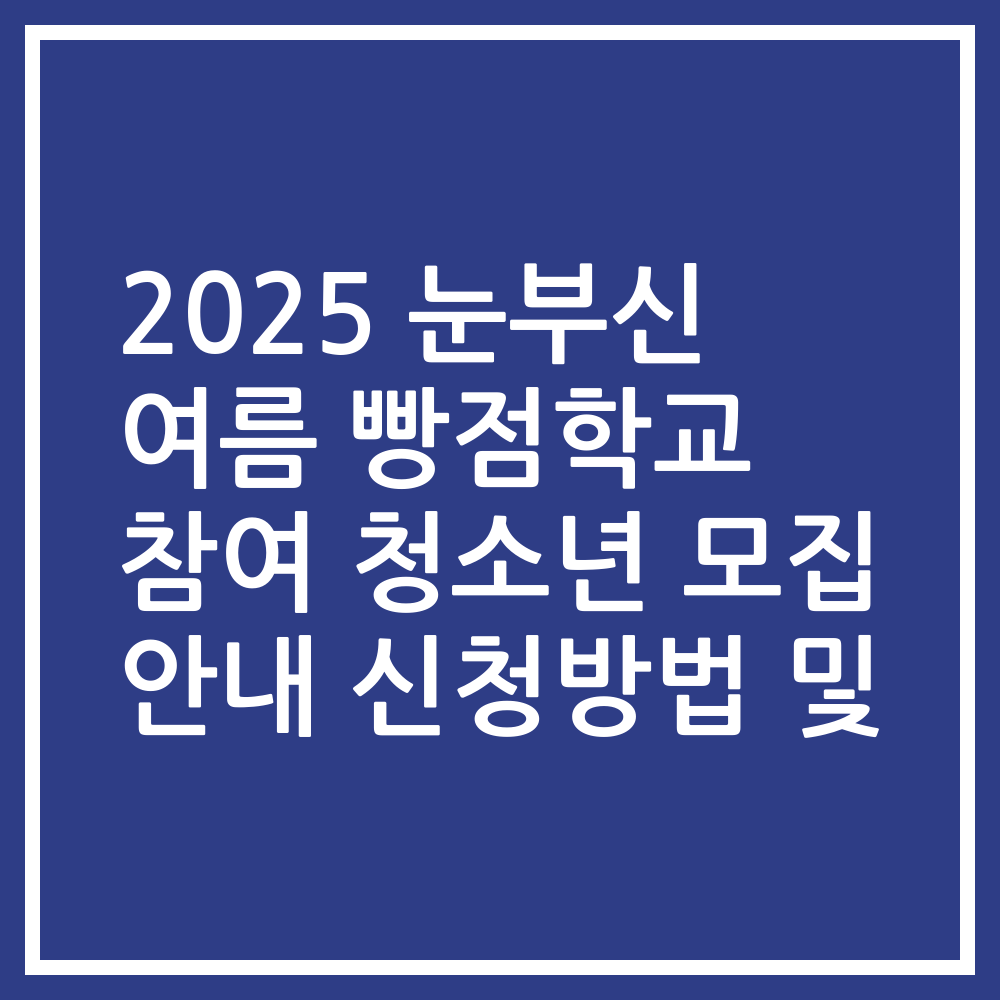 2025 눈부신 여름 빵점학교 참여 청소년 모집 안내 신청방법 및