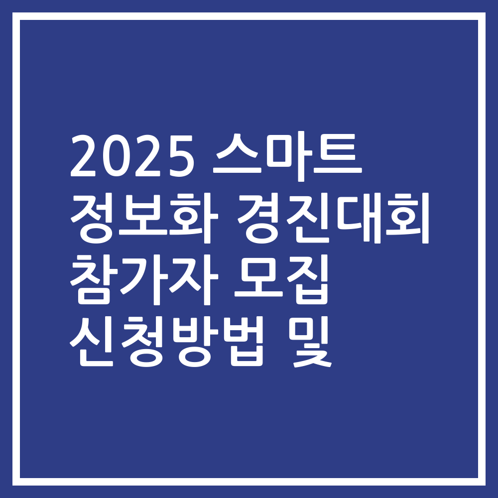 2025 스마트 정보화 경진대회 참가자 모집 신청방법 및