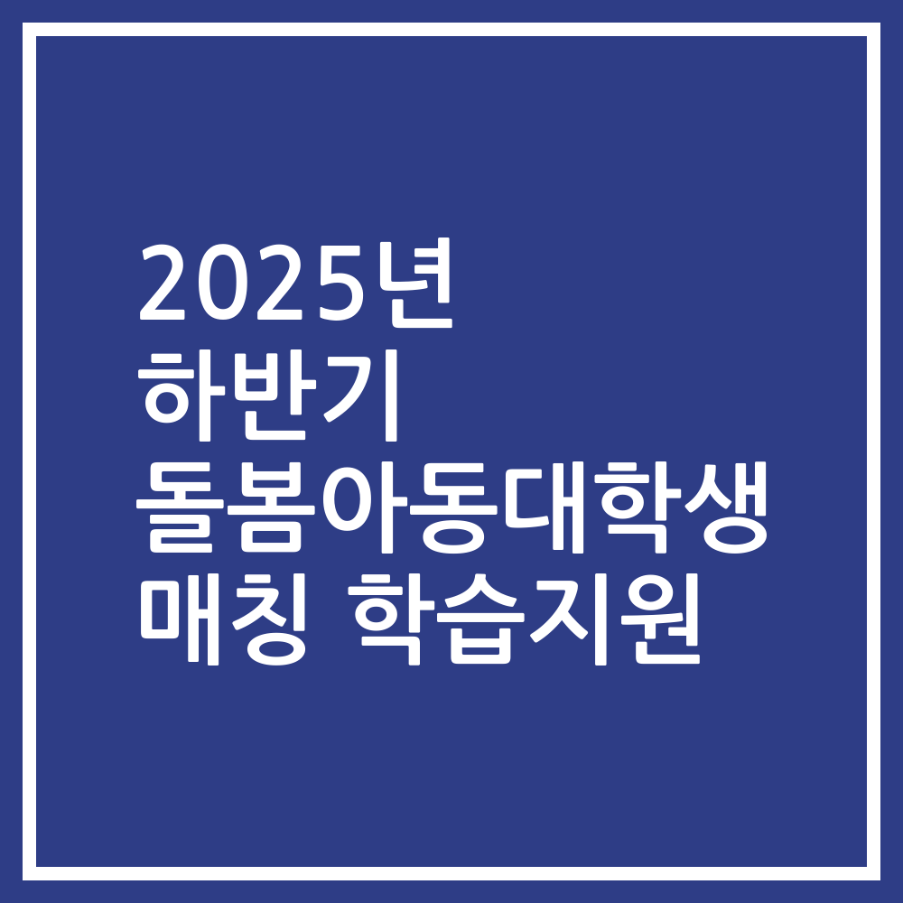 2025년 하반기 돌봄아동대학생 매칭 학습지원