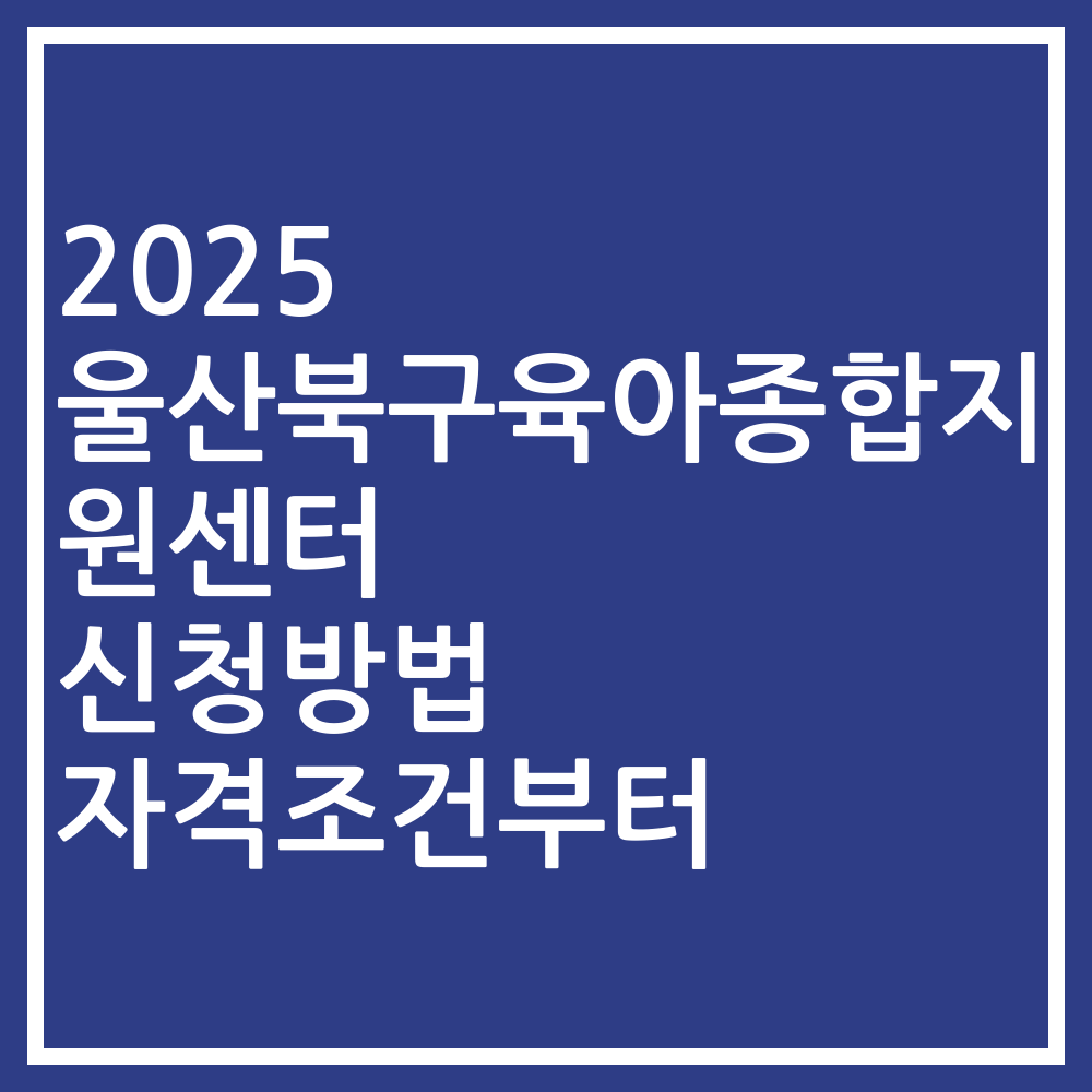 2025 울산북구육아종합지원센터 신청방법 자격조건부터
