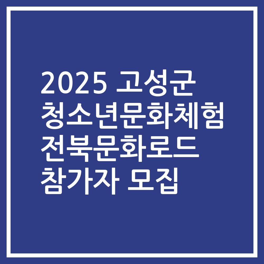 2025 고성군 청소년문화체험 전북문화로드 참가자 모집