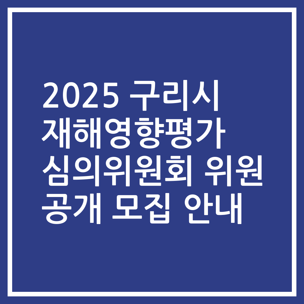2025 구리시 재해영향평가 심의위원회 위원 공개 모집 안내