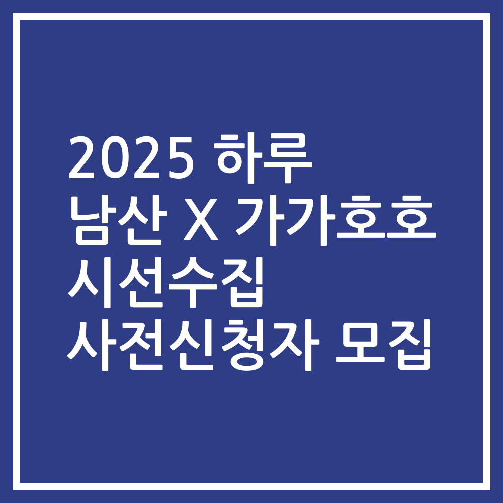 2025 하루 남산 X 가가호호 시선수집 사전신청자 모집