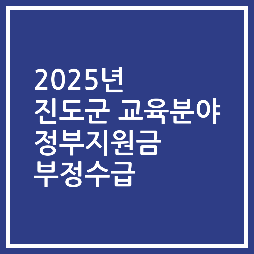 2025년 진도군 교육분야 정부지원금 부정수급