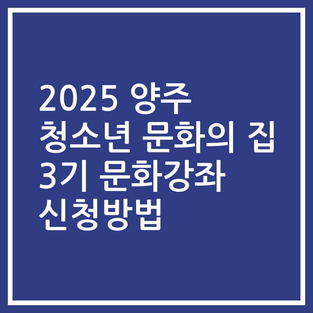 2025 양주 청소년 문화의 집 3기 문화강좌 신청방법