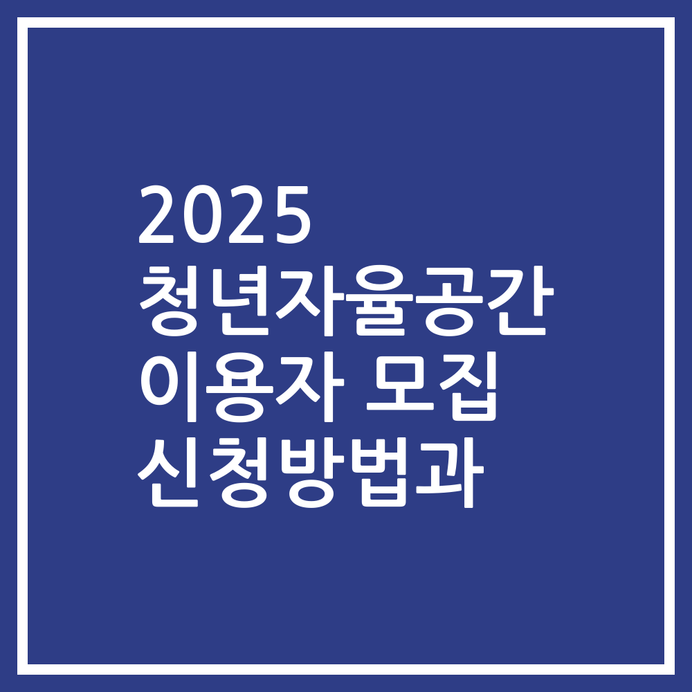 2025 청년자율공간 이용자 모집 신청방법과