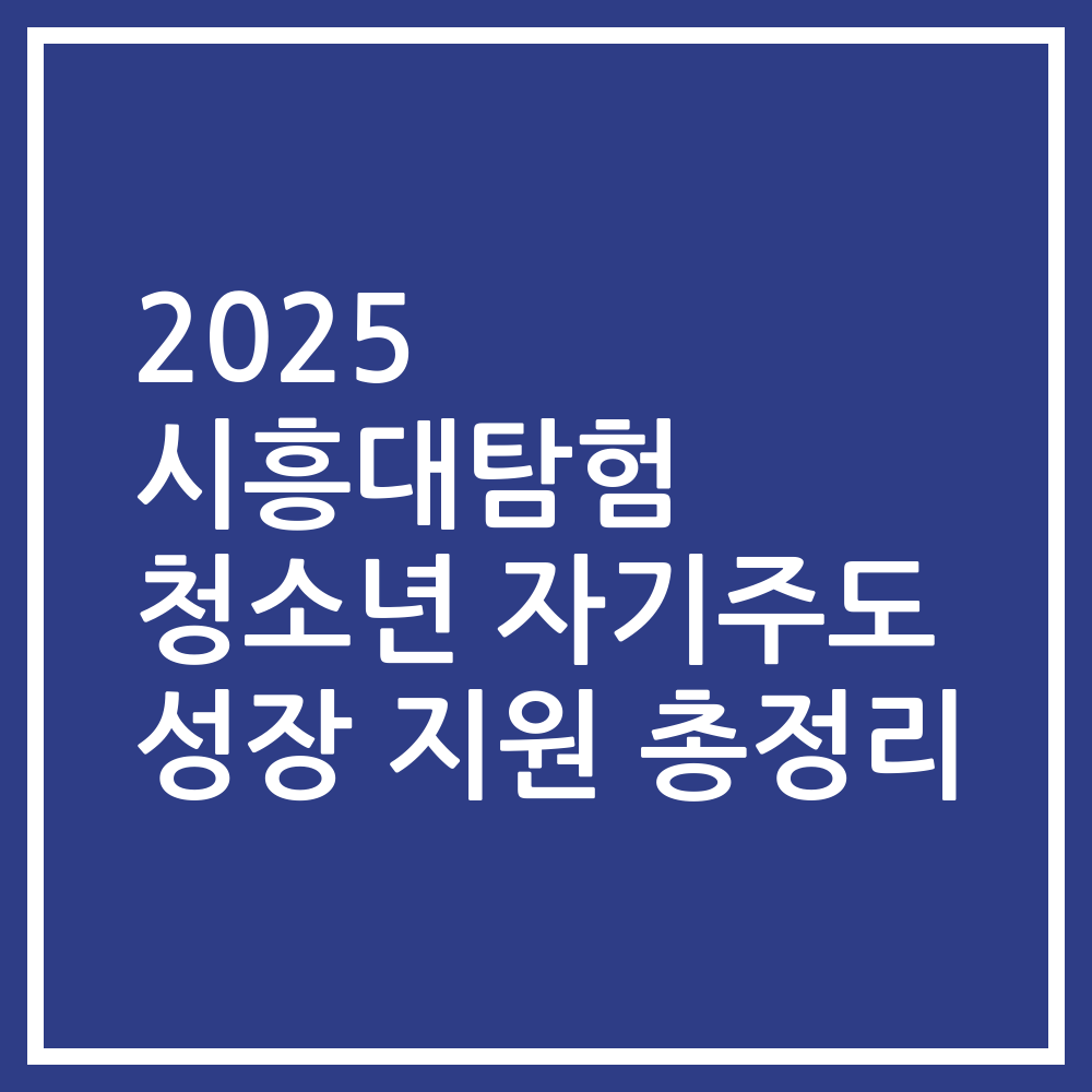 2025 시흥대탐험 청소년 자기주도 성장 지원 총정리