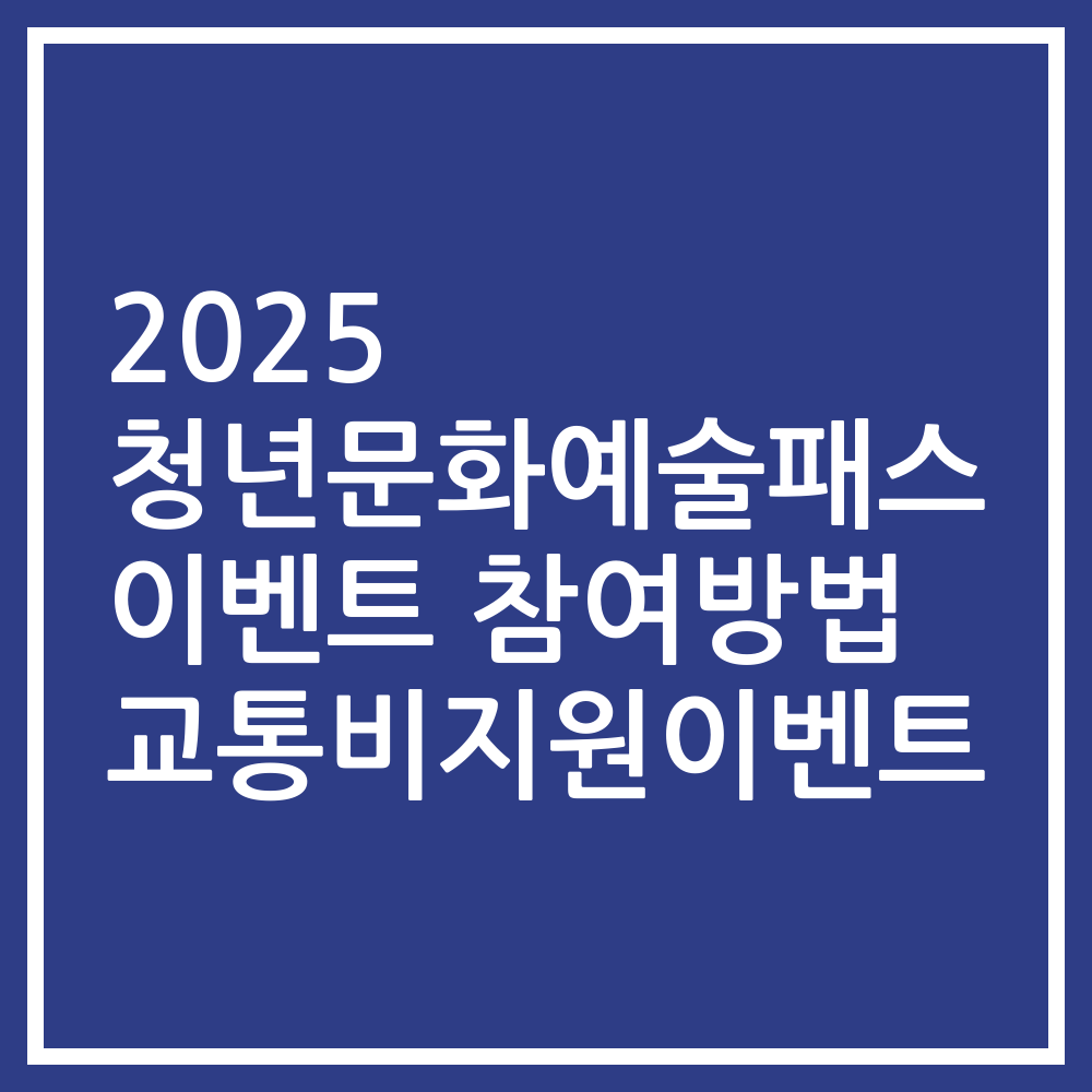 2025 청년문화예술패스 이벤트 참여방법 교통비지원이벤트
