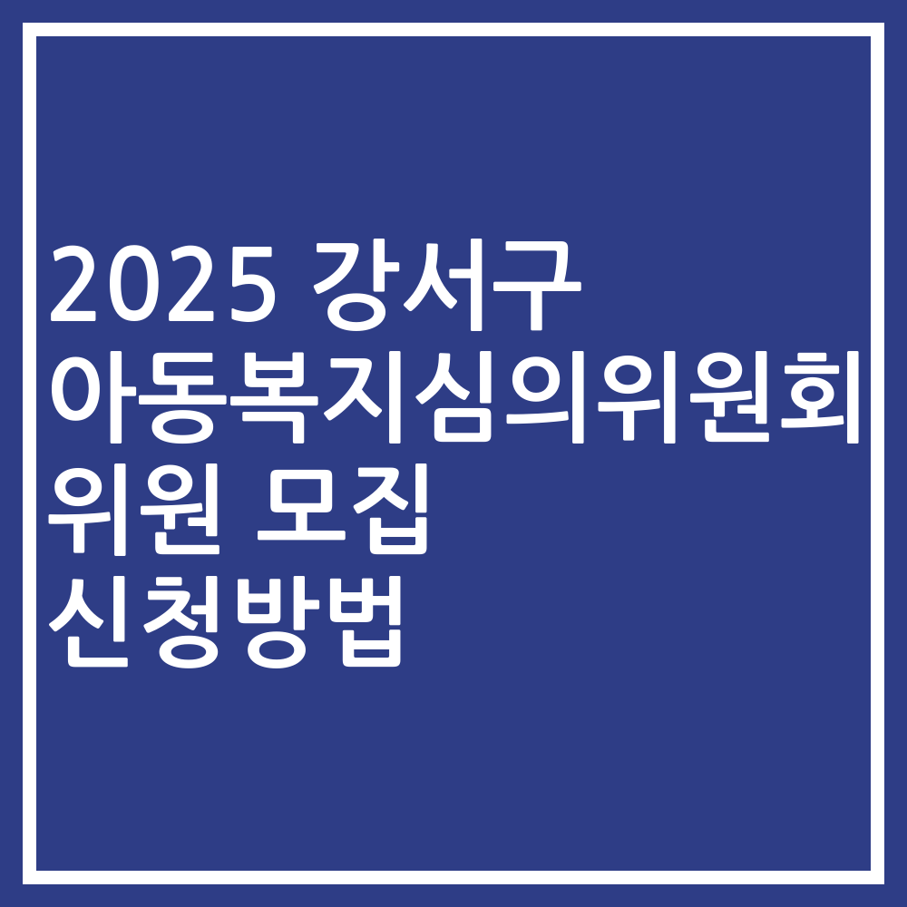 2025 강서구 아동복지심의위원회 위원 모집 신청방법