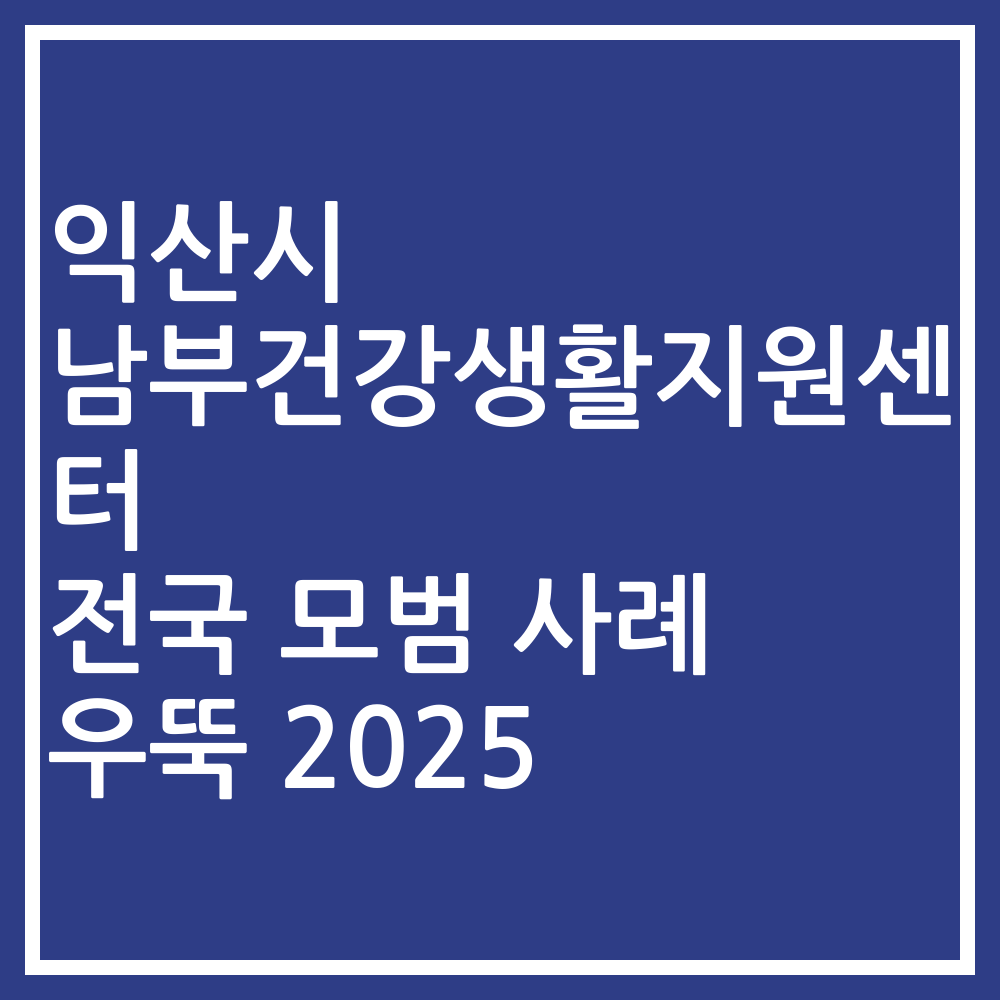 익산시 남부건강생활지원센터 전국 모범 사례 우뚝 2025