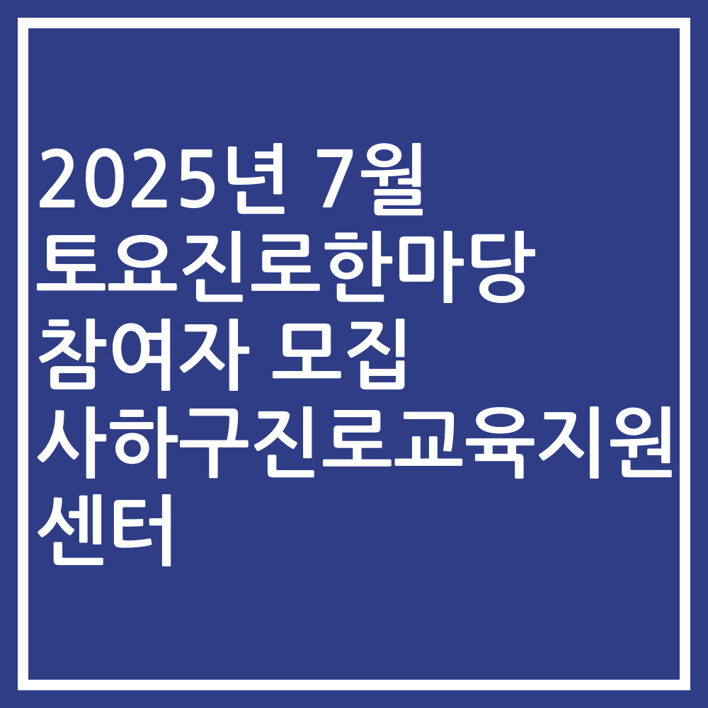 2025년 7월 토요진로한마당 참여자 모집 사하구진로교육지원센터