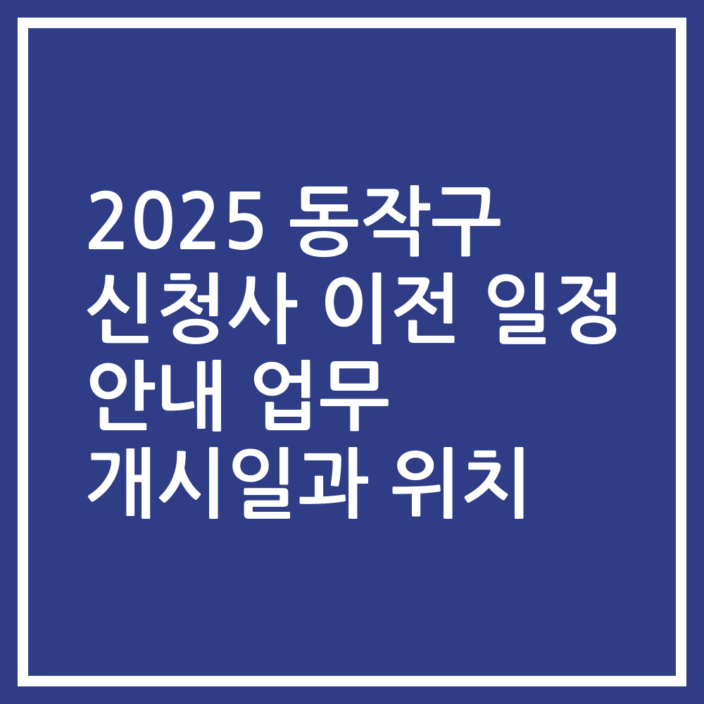 2025 동작구 신청사 이전 일정 안내 업무 개시일과 위치