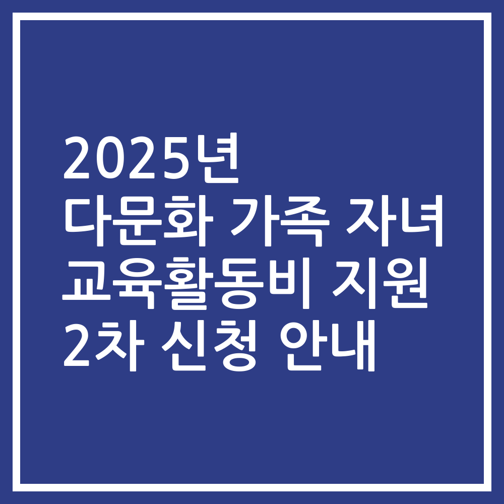 2025년 다문화 가족 자녀 교육활동비 지원 2차 신청 안내