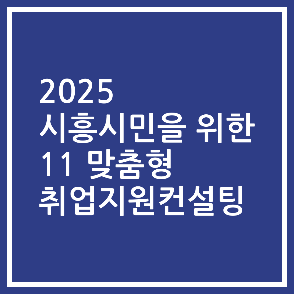2025 시흥시민을 위한 11 맞춤형 취업지원컨설팅