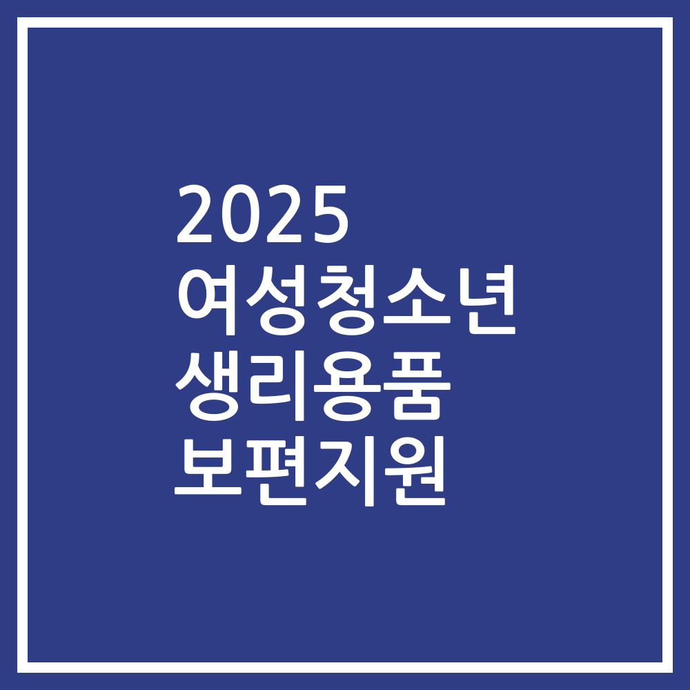 2025 여성청소년 생리용품 보편지원