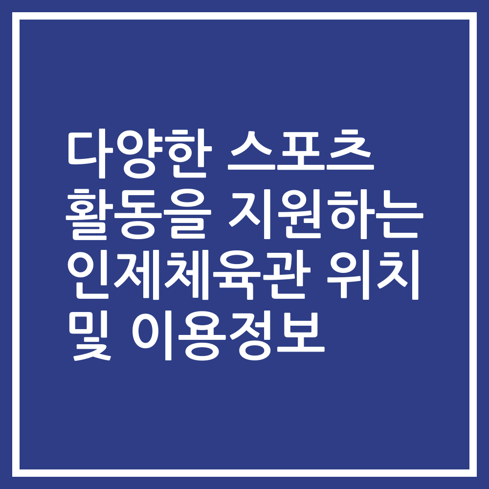 다양한 스포츠 활동을 지원하는 인제체육관 위치 및 이용정보
