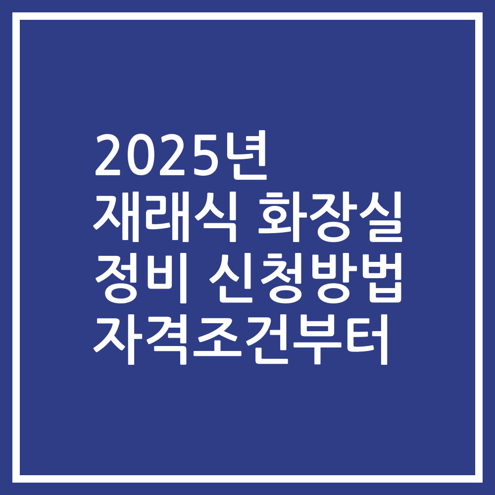2025년 재래식 화장실 정비 신청방법 자격조건부터