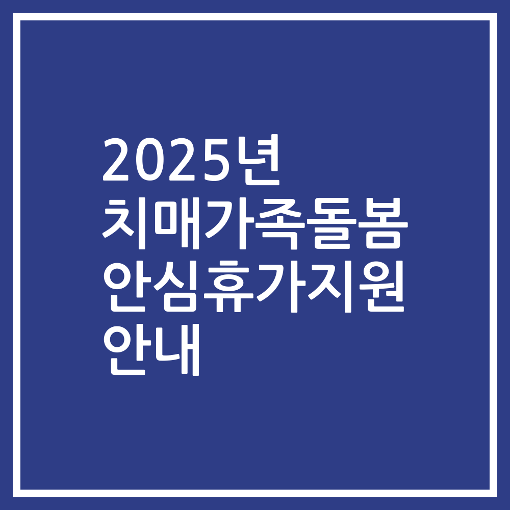 2025년 치매가족돌봄 안심휴가지원 안내