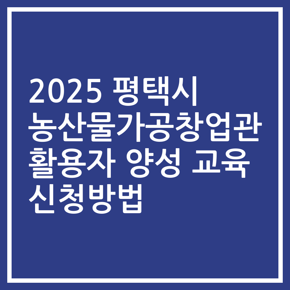 2025 평택시 농산물가공창업관 활용자 양성 교육 신청방법