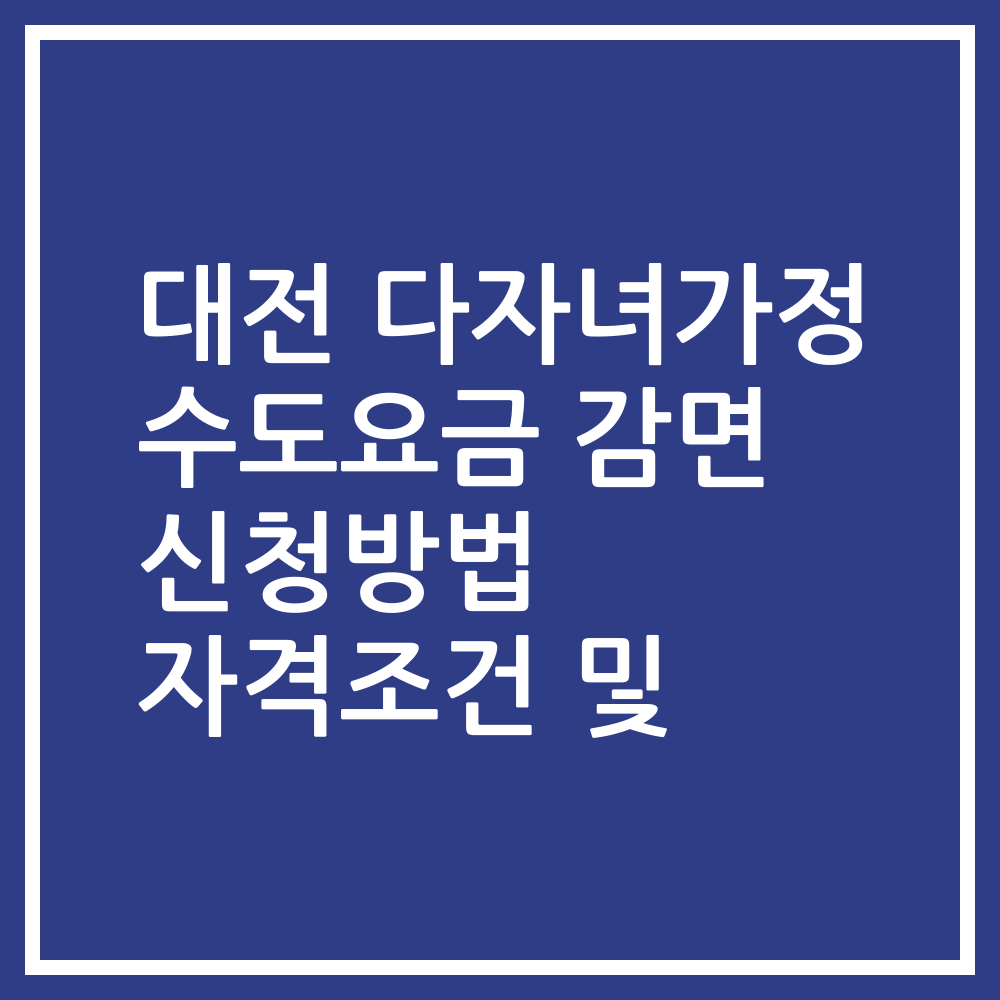 대전 다자녀가정 수도요금 감면 신청방법 자격조건 및