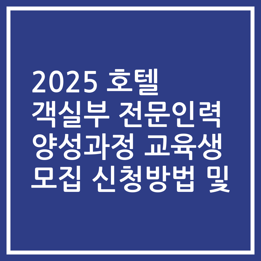 2025 호텔 객실부 전문인력 양성과정 교육생 모집 신청방법 및