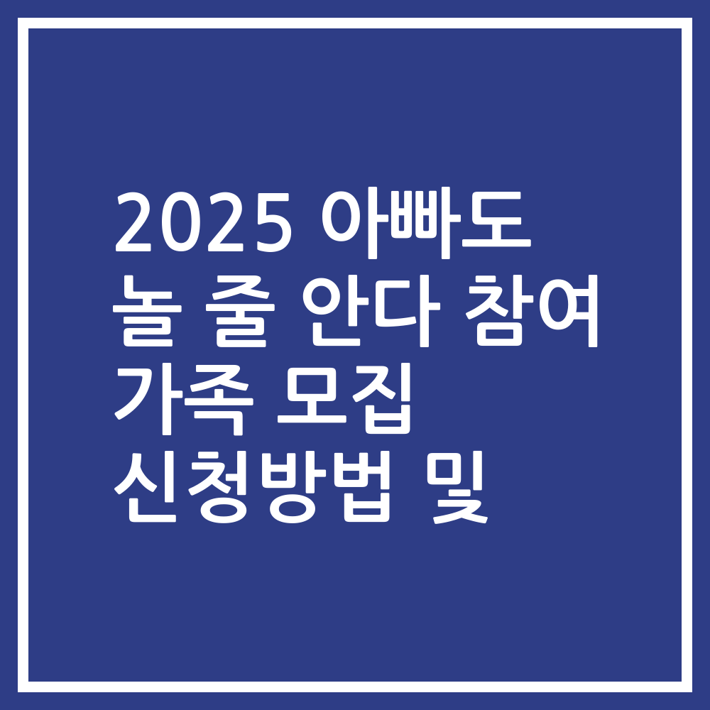 2025 아빠도 놀 줄 안다 참여 가족 모집 신청방법 및