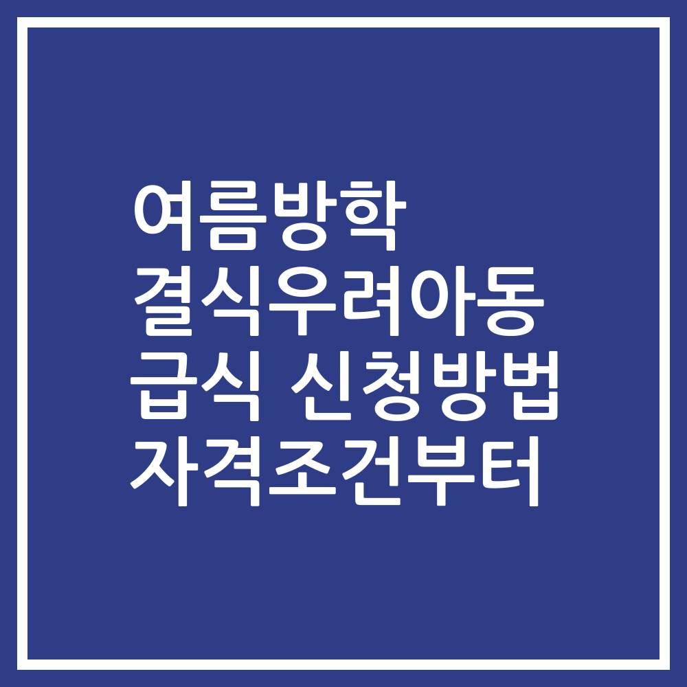 여름방학 결식우려아동 급식 신청방법 자격조건부터