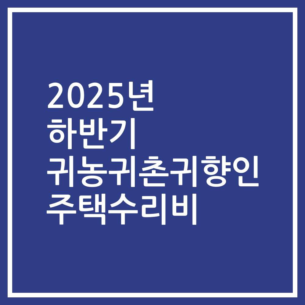 2025년 하반기 귀농귀촌귀향인 주택수리비