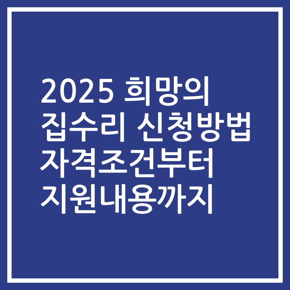 2025 희망의 집수리 신청방법 자격조건부터 지원내용까지