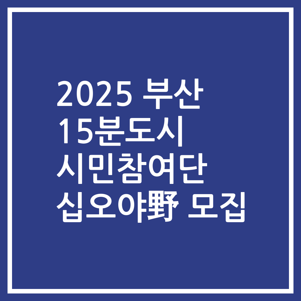 2025 부산 15분도시 시민참여단 십오야野 모집