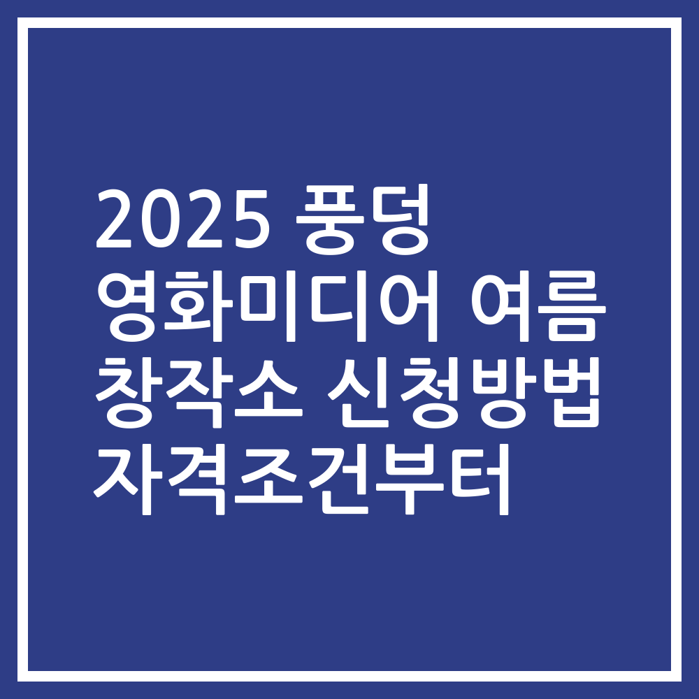2025 풍덩 영화미디어 여름 창작소 신청방법 자격조건부터