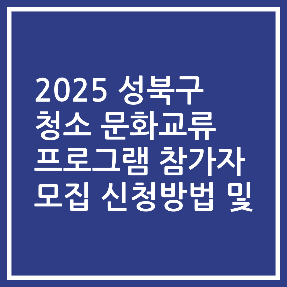 2025 성북구 청소 문화교류 프로그램 참가자 모집 신청방법 및