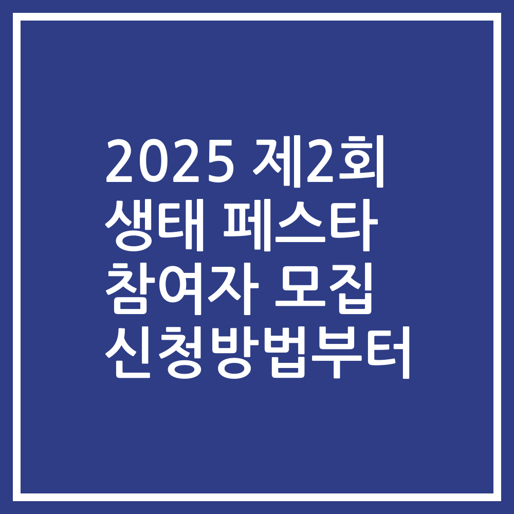 2025 제2회 생태 페스타 참여자 모집 신청방법부터