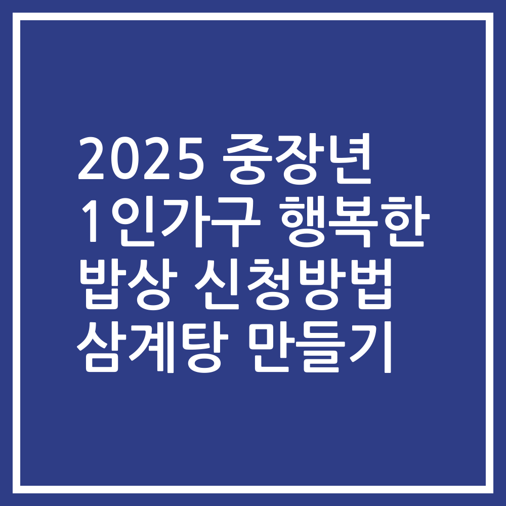 2025 중장년 1인가구 행복한 밥상 신청방법 삼계탕 만들기