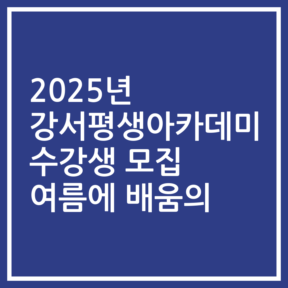 2025년 강서평생아카데미 수강생 모집 여름에 배움의