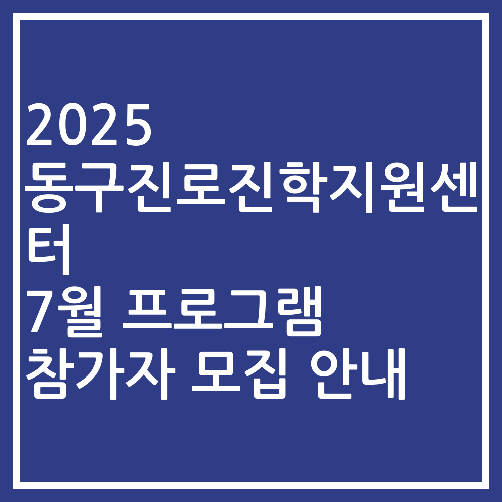2025 동구진로진학지원센터 7월 프로그램 참가자 모집 안내