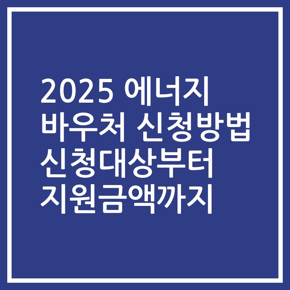 2025 에너지 바우처 신청방법 신청대상부터 지원금액까지