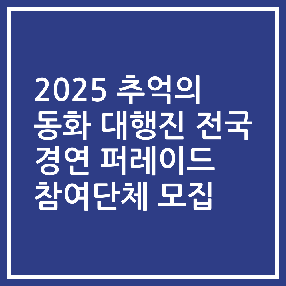 2025 추억의 동화 대행진 전국 경연 퍼레이드 참여단체 모집